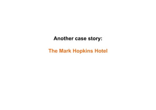 Another case story:
The Mark Hopkins Hotel
 