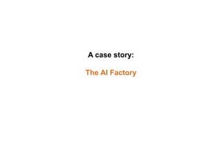 A case story:
The AI Factory
 