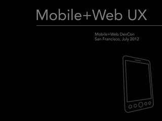 Mobile+Web UX
      Mobile+Web DevCon
      San Francisco, July 2012
 