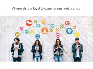 Millennials are loyal to experiences, not brands
 