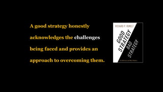 “Air Sandwich“
A good strategy honestly
acknowledges the challenges
being faced and provides an
approach to overcoming them.
 