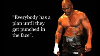 “Air Sandwich“
Everyone has a plan until you get
punched in the mouth.
MIKE TYSON
 