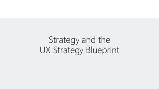 Strategy and the
UX Strategy Blueprint
 
