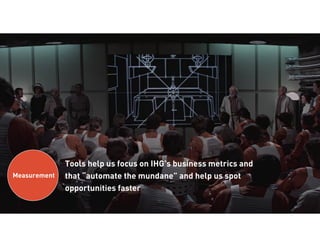 15
Tools help us focus on IHG’s business metrics and
that “automate the mundane” and help us spot
opportunities faster
Measurement
 