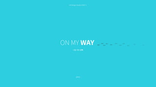김수진
ON MY WAY
UX Design Studio 2020-1
나를 위한 산책
 