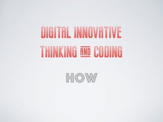 DIGITAL INNOVATIVE
THINKING & CODING
how
 