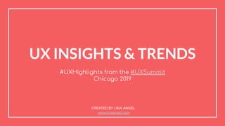 UX INSIGHTS & TRENDS
#UXHighlights from the #UXSummit
Chicago 2019
 