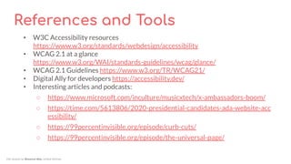 References and Tools
• W3C Accessibility resources
https://www.w3.org/standards/webdesign/accessibility
• WCAG 2.1 at a gl...