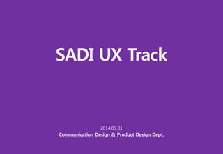 SADI UX Track 
2014.09.01 
Communication Design & Product Design Dept.  