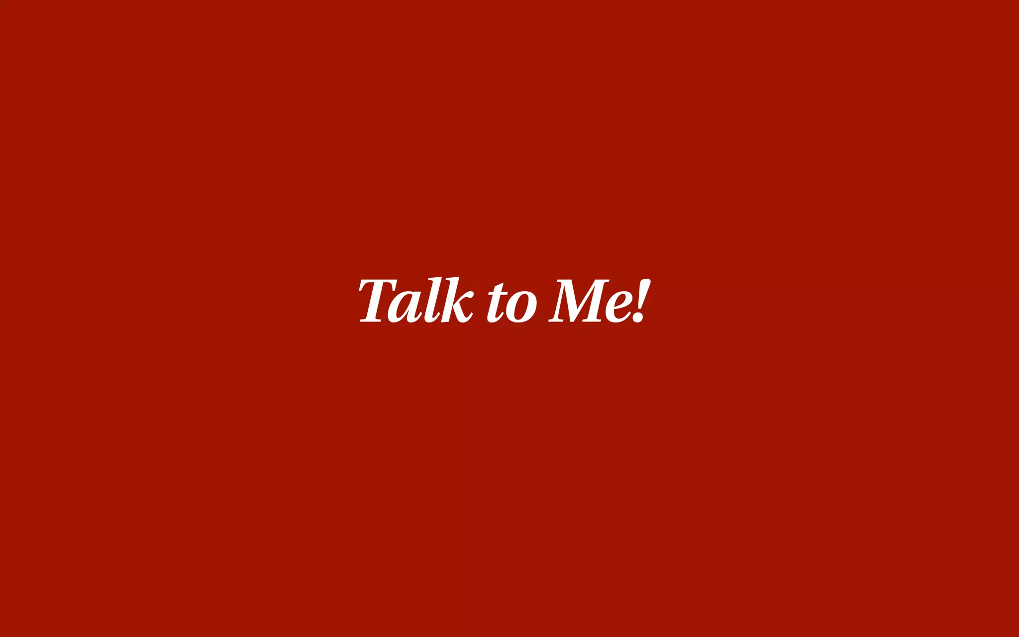 Talk to Me!
 