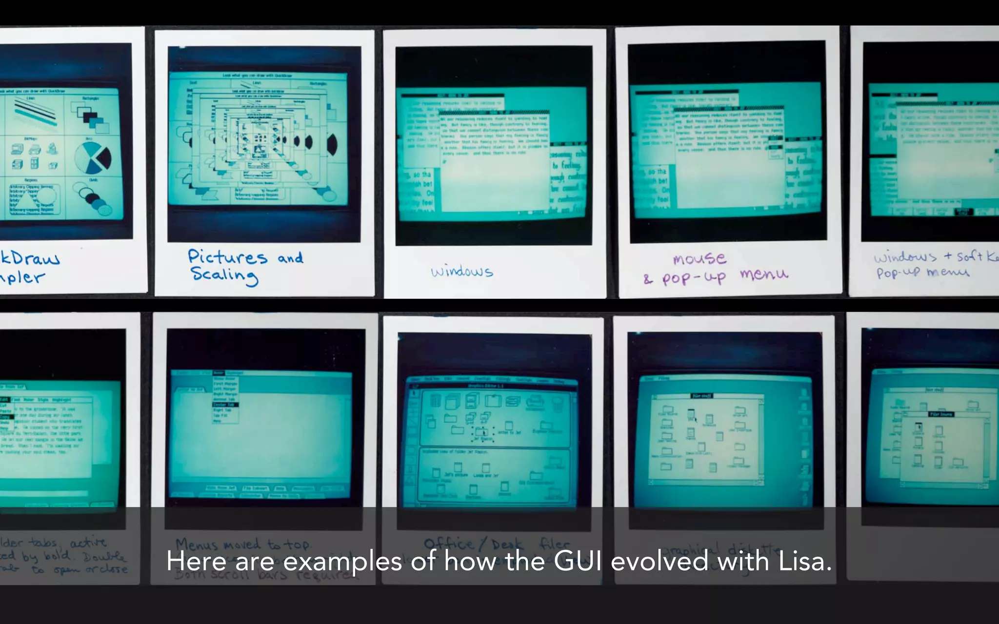 Here are examples of how the GUI evolved with Lisa.
 