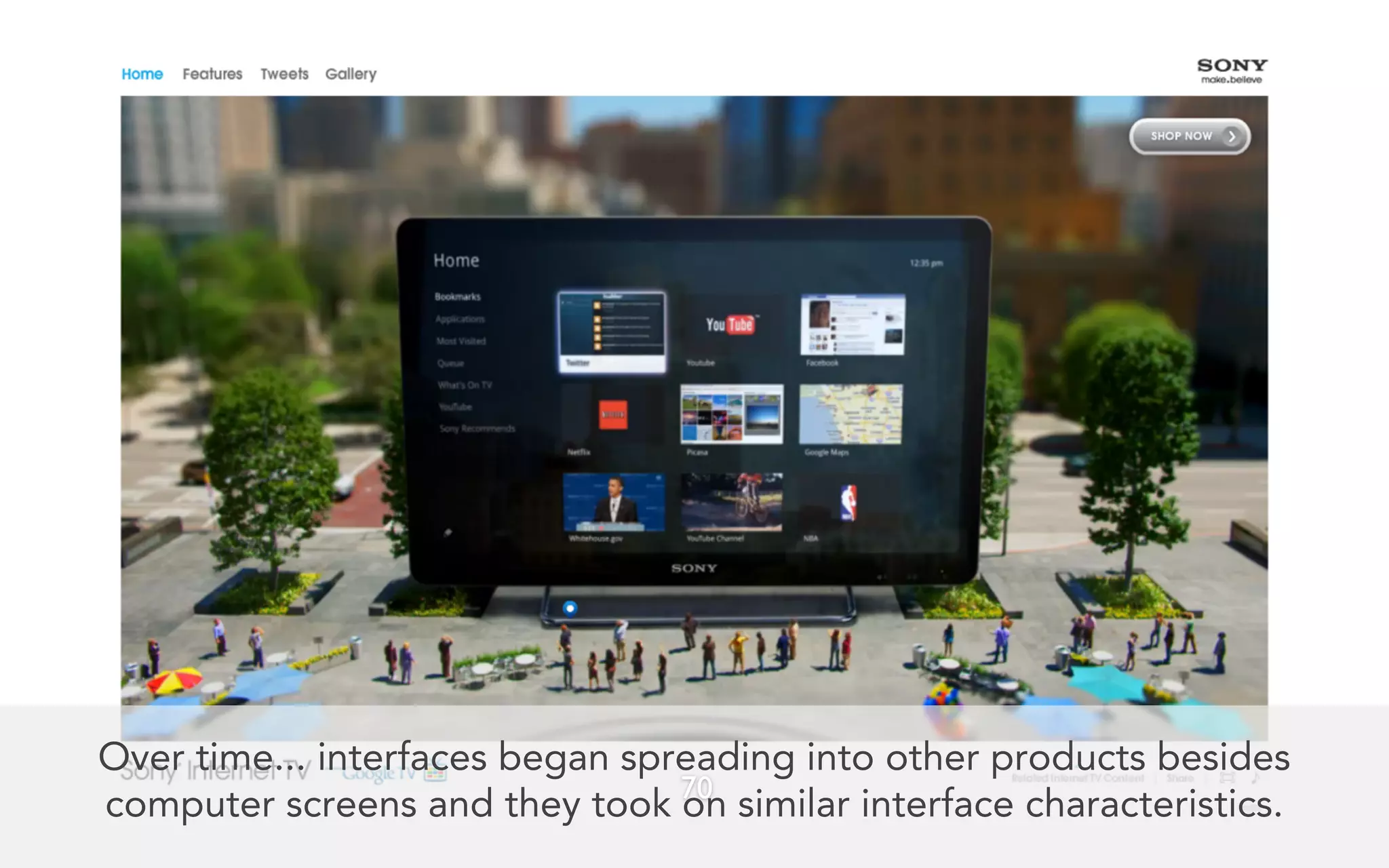 Over time... interfaces began spreading into other products besides
                                 70
computer screens and they took on similar interface characteristics.
 