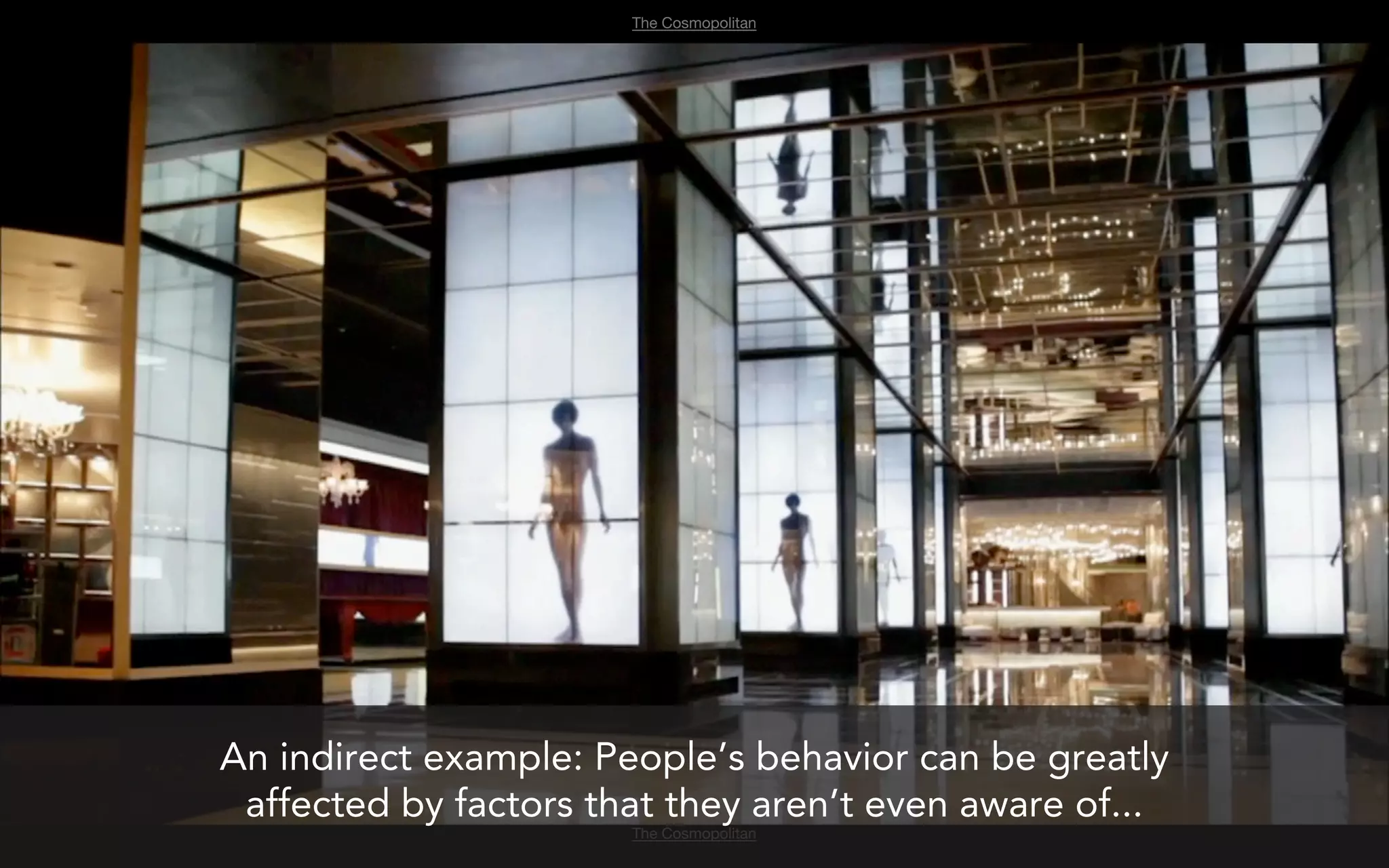 The Cosmopolitan




An indirect example: People’s behavior can be greatly
 affected by factors that they aren’t even aware of...
                       The Cosmopolitan
 