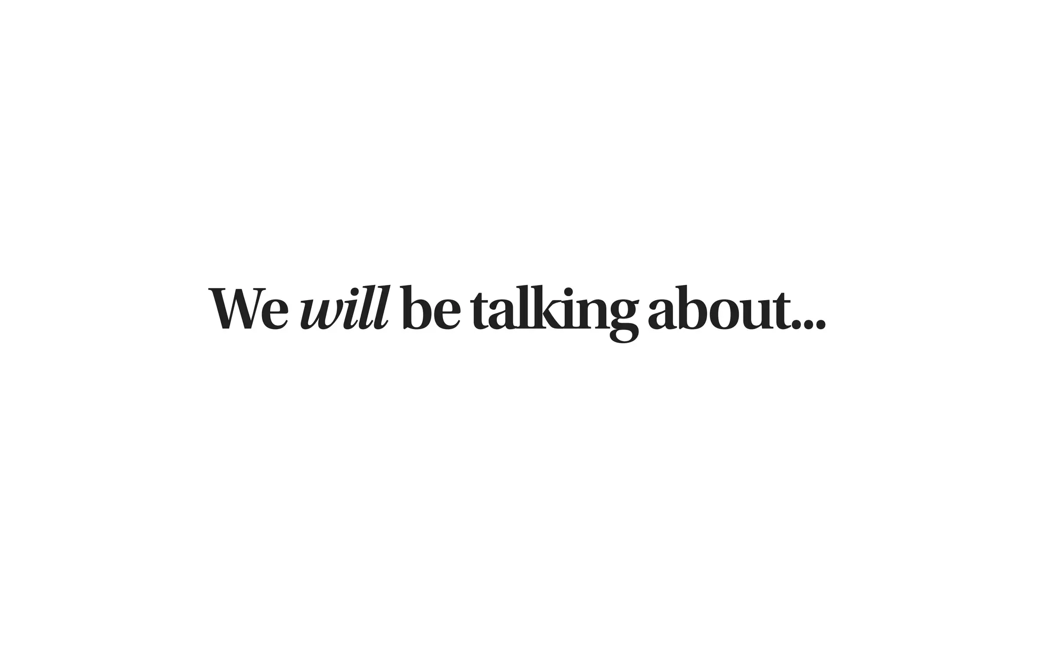 We will be talking about...
 