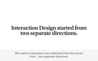 Interaction Design started from
    two separate directions.


 We need to remember and understand that this comes
           from... two separate directions.
 