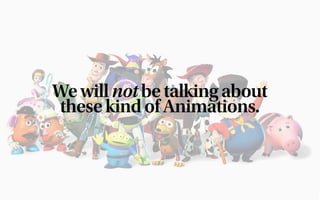 We will not be talking about
these kind of Animations.
 