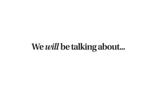 We will be talking about...
 