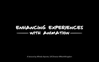 Enhancing Experiences
      With Animation



   A lecture by Alfredo Aponte, UX Director @NorthKingdom
 