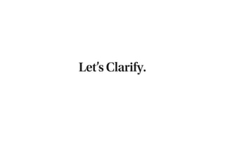 Let’s Clarify.
 