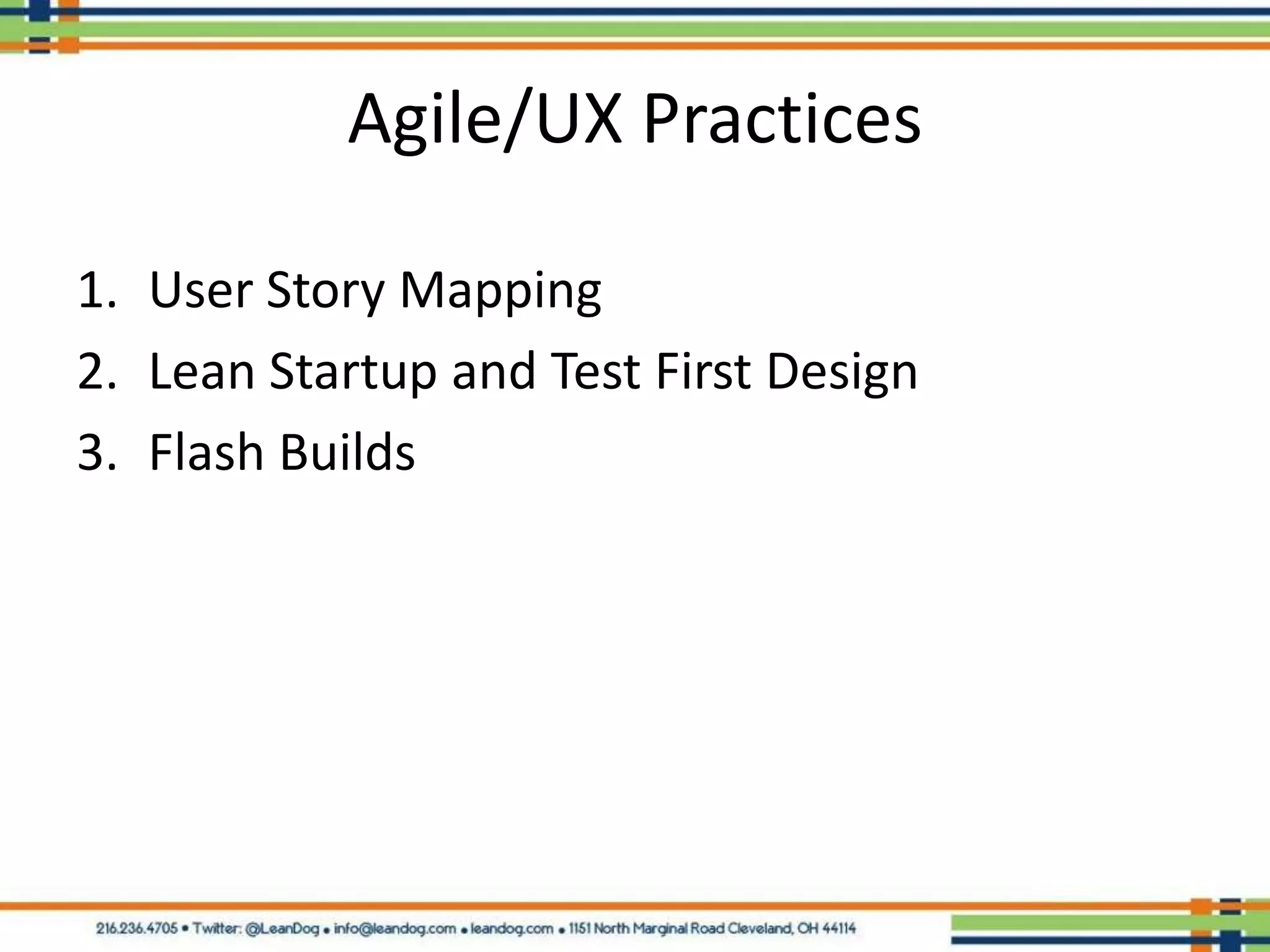 Agile/UX Practices

1. User Story Mapping
2. Lean Startup and Test First Design
3. Flash Builds
 