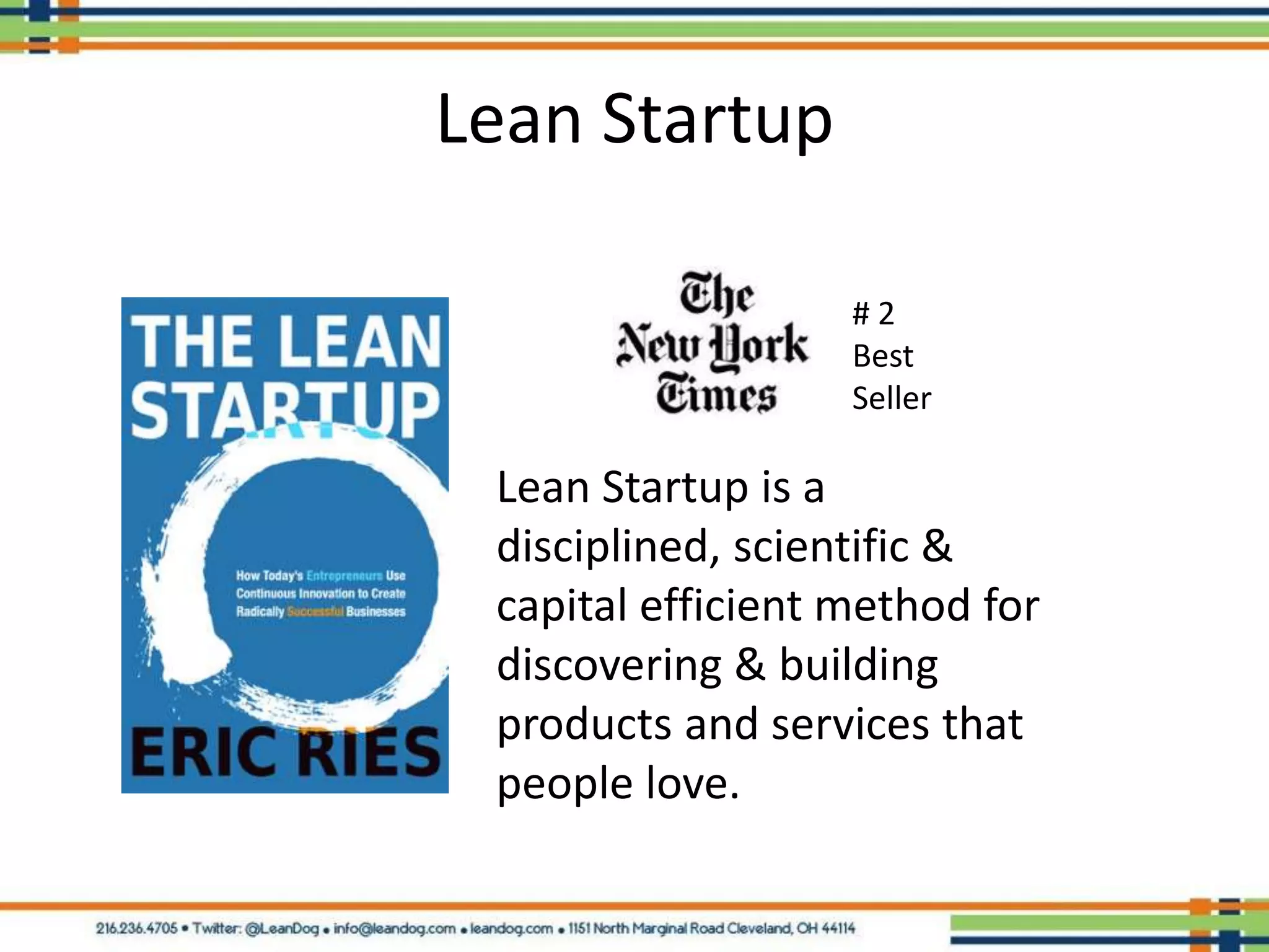 Lean Startup

                   #2
                   Best
                   Seller

 Lean Startup is a
 disciplined, scientific &
 capital efficient method for
 discovering & building
 products and services that
 people love.
 