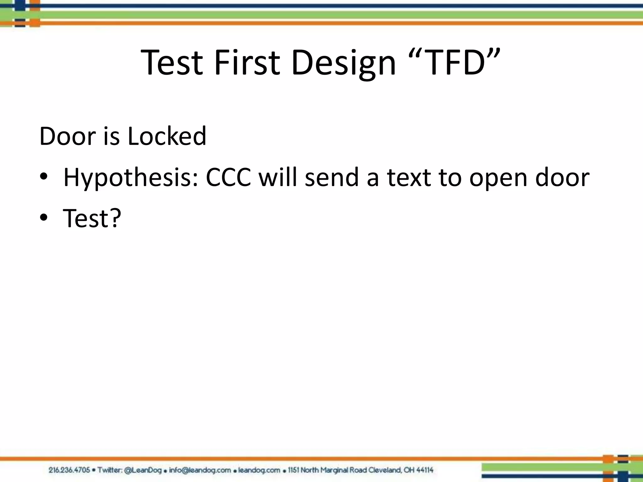 Test First Design “TFD”
Door is Locked
• Hypothesis: CCC will send a text to open door
• Test?
 