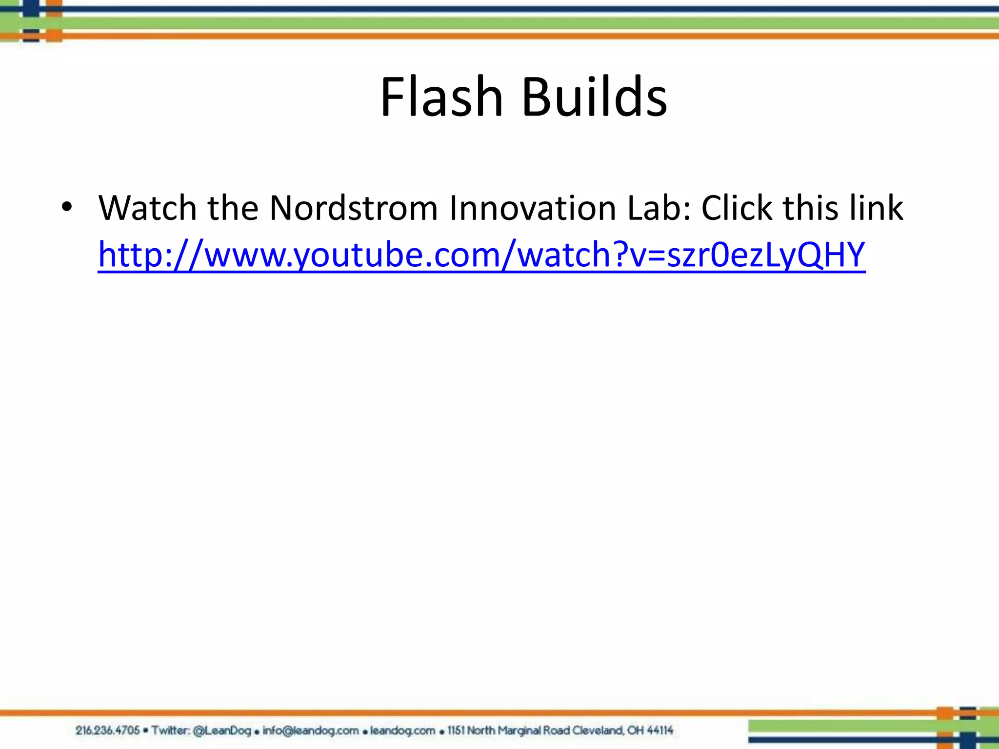 Flash Builds
• Watch the Nordstrom Innovation Lab: Click this link
  http://www.youtube.com/watch?v=szr0ezLyQHY
 