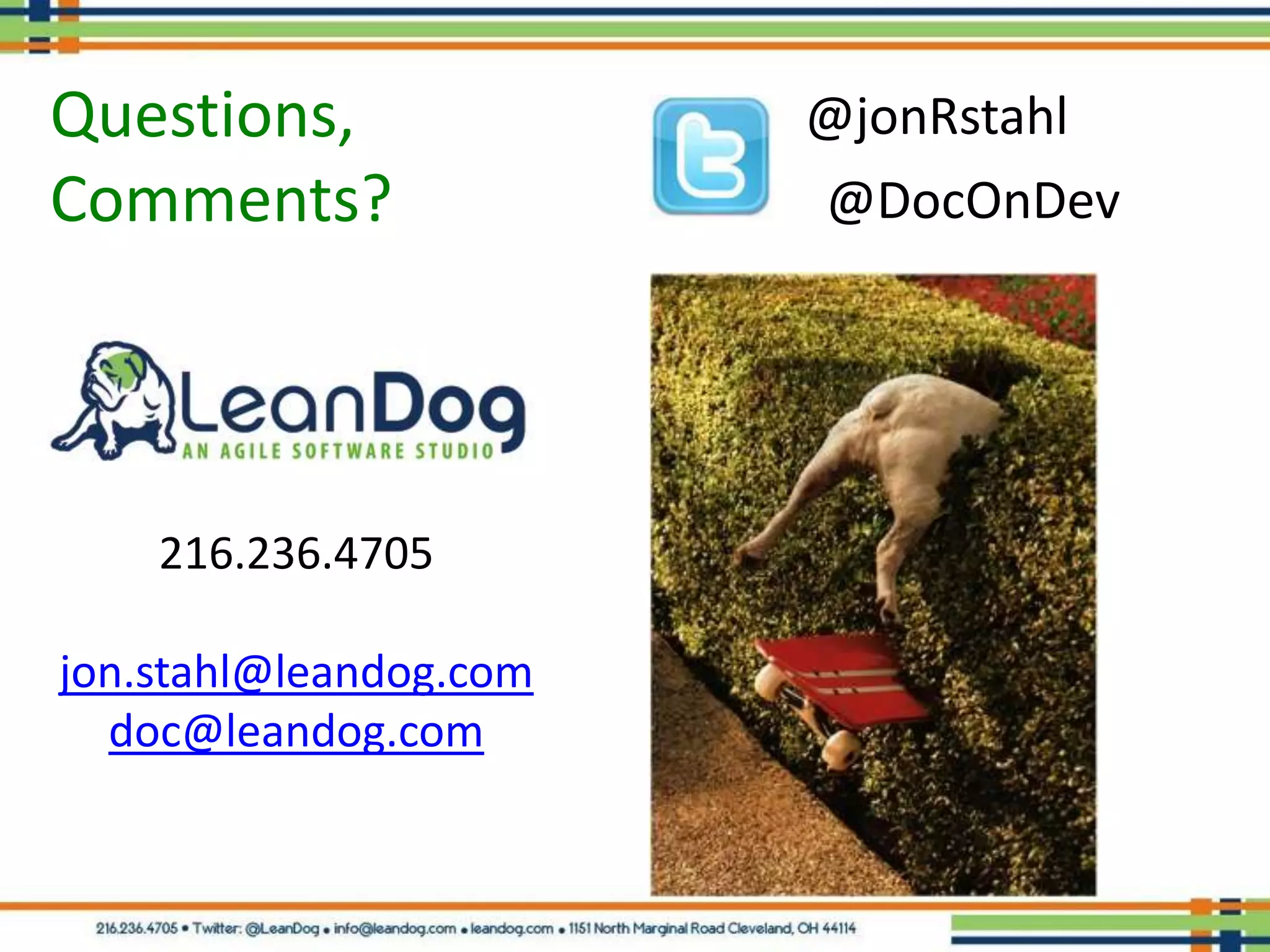 Questions,              @jonRstahl
Comments?               @DocOnDev




    216.236.4705

jon.stahl@leandog.com
  doc@leandog.com
 