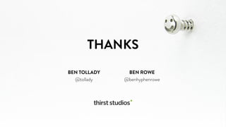THANKS 
BEN TOLLADY 
@tollady 
BEN ROWE 
@benhyphenrowe 
