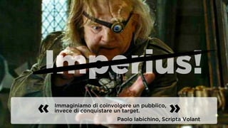 Imperius!
Immaginiamo di coinvolgere un pubblico,
invece di conquistare un target.
Paolo Iabichino, Scripta Volant
« »
 