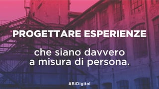 PROGETTARE ESPERIENZE
che siano davvero
a misura di persona.
 