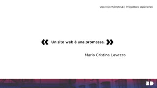 Un sito web è una promessa.
« »
Maria Cristina Lavazza
USER EXPERIENCE | Progettare esperienze
 