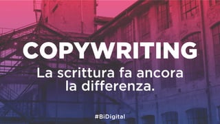 COPYWRITING
La scrittura fa ancora
la differenza.
 