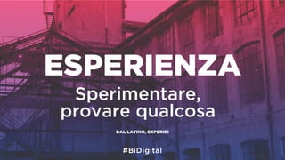 ESPERIENZA
Sperimentare,
provare qualcosa
DAL LATINO, EXPERIRI
 