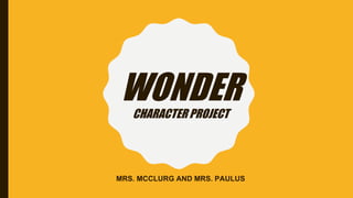 WONDERCHARACTER PROJECT
MRS. MCCLURG AND MRS. PAULUS
 