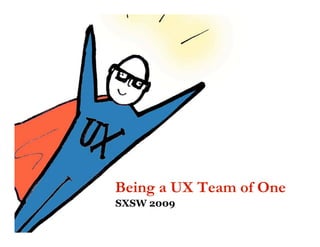 Being a UX Team of One
SXSW 2009
 