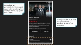 Same partial tile trick used
for episode listings,
although header is the
only visual
Notice how all
personalization is stripped
away & the only thing they
want you to do is play the
damn video
 