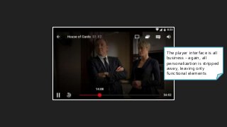The player interface is all
business - again, all
personalization is stripped
away, leaving only
functional elements
 