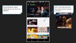 Personalization again
(although not as much as
Netflix)
OMG, did they seriously
leave this precious space
unused??
 