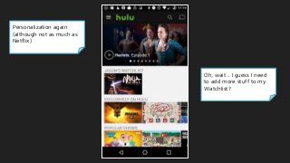 Personalization again
(although not as much as
Netflix)
Oh, wait… I guess I need
to add more stuff to my
Watchlist?
 