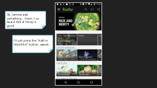 Ok, lemme add
something… Oooh, I’ve
heard Rick & Morty is
good.
I’ll just press the “Add to
Watchlist” button, aaand...
 