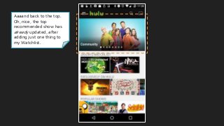 Aaaand back to the top.
Oh, nice, the top
recommended show has
already updated, after
adding just one thing to
my Watchlist.
 