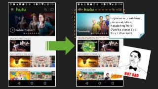 Impressive, real-time
personalization
happening here!
(Netflix doesn’t do
this, I checked)
 
