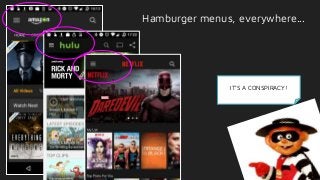 IT’S A CONSPIRACY!
Hamburger menus, everywhere...
 