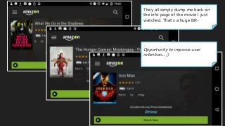 They all simply dump me back on
the info page of the movie I just
watched. That’s a huge BR-
Opportunity to improve user
retention... ;)
 