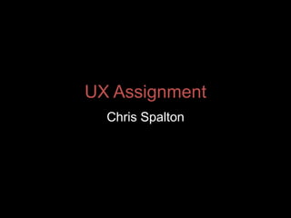 UX Assignment
Chris Spalton
 