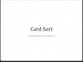 Card Sort
The librarians favorite test
 