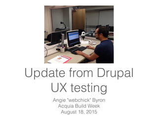 Update from Drupal
UX testing
Angie "webchick" Byron
Acquia Build Week
August 18, 2015
 