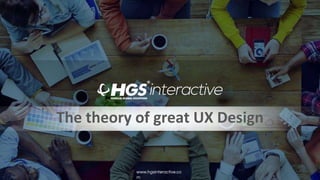 www.hgsinteractive.co
m
The theory of great UX Design
 