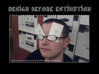 Design Before Estimation




h+p://www.ﬂickr.com/photos/catechism/2419049185/sizes/o/in/photostream/	
  
 